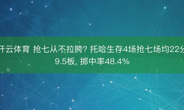 开云体育 抢七从不拉胯? 托哈生存4场抢七场均22分9.5板， 掷中率48.4%