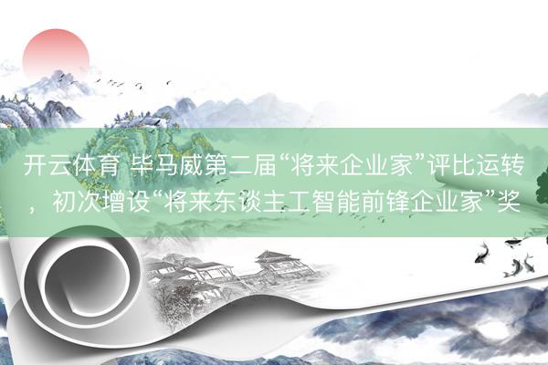 开云体育 毕马威第二届“将来企业家”评比运转,初次增设“将来东谈主工智能前锋企业家”奖