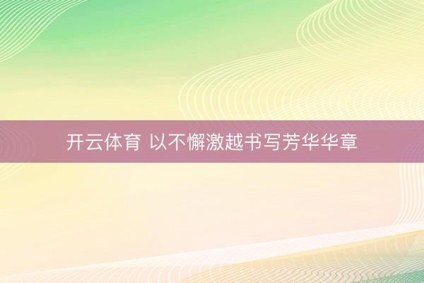 开云体育 以不懈激越书写芳华华章