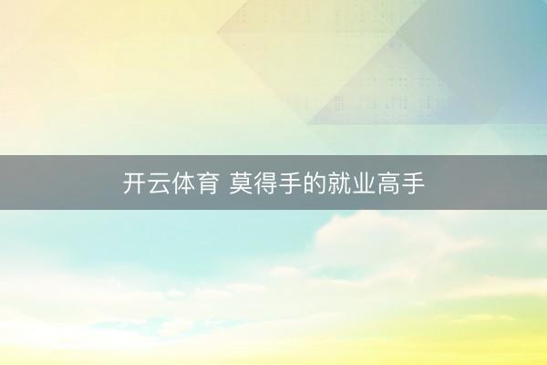 开云体育 莫得手的就业高手